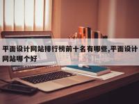 平面设计网站排行榜前十名有哪些,平面设计网站哪个好