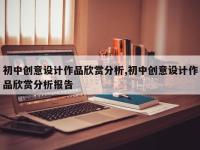 初中创意设计作品欣赏分析,初中创意设计作品欣赏分析报告