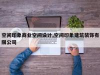空间印象商业空间设计,空间印象建筑装饰有限公司