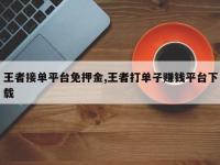 王者接单平台免押金,王者打单子赚钱平台下载