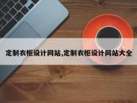 定制衣柜设计网站,定制衣柜设计网站大全