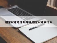 创意设计考什么内容,创意设计学什么