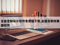 全屋定制设计软件免费版下载,全屋定制效果图软件