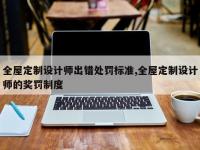 全屋定制设计师出错处罚标准,全屋定制设计师的奖罚制度