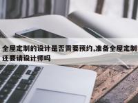 全屋定制的设计是否需要预约,准备全屋定制还要请设计师吗
