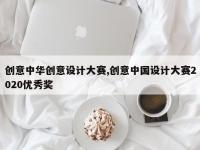 创意中华创意设计大赛,创意中国设计大赛2020优秀奖