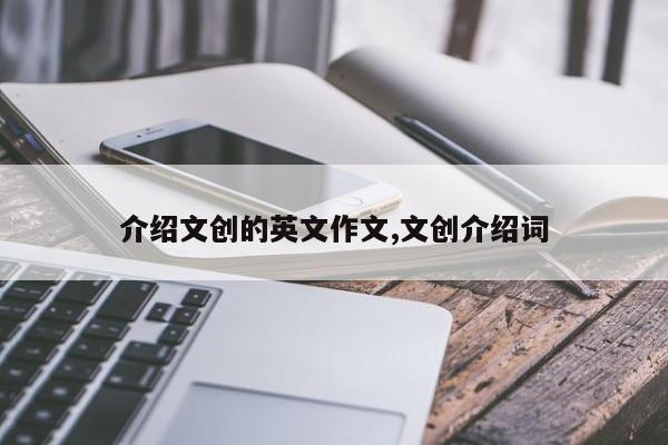 介绍文创的英文作文,文创介绍词