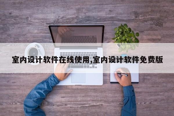 室内设计软件在线使用,室内设计软件免费版