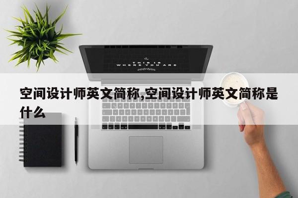 空间设计师英文简称,空间设计师英文简称是什么