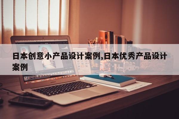 日本创意小产品设计案例,日本优秀产品设计案例