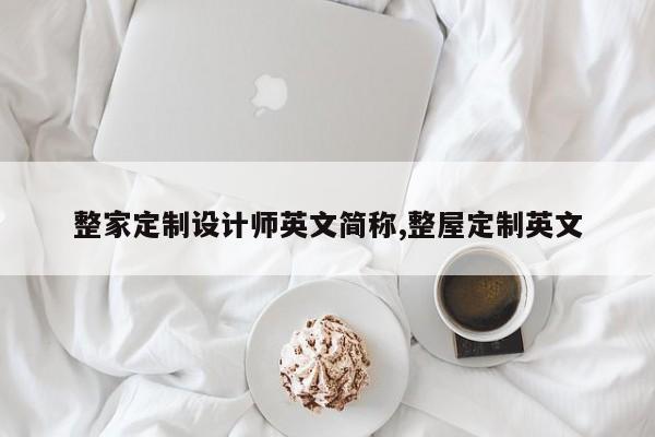 整家定制设计师英文简称,整屋定制英文