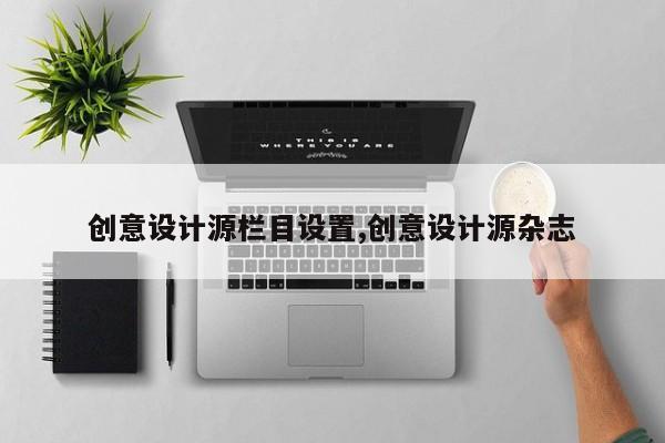 创意设计源栏目设置,创意设计源杂志