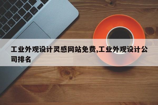 工业外观设计灵感网站免费,工业外观设计公司排名
