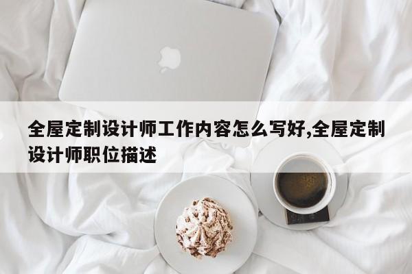 全屋定制设计师工作内容怎么写好,全屋定制设计师职位描述