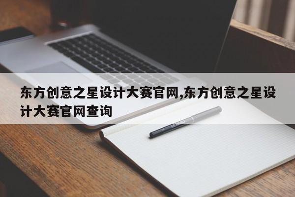 东方创意之星设计大赛官网,东方创意之星设计大赛官网查询