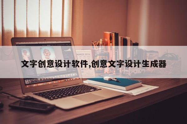 文字创意设计软件,创意文字设计生成器