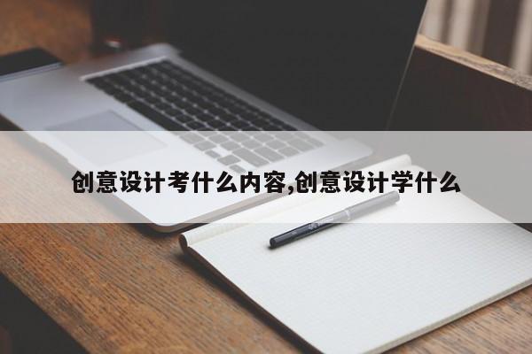 创意设计考什么内容,创意设计学什么