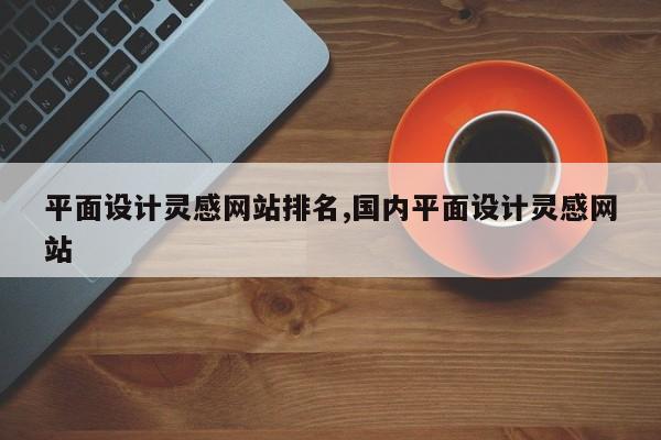 平面设计灵感网站排名,国内平面设计灵感网站