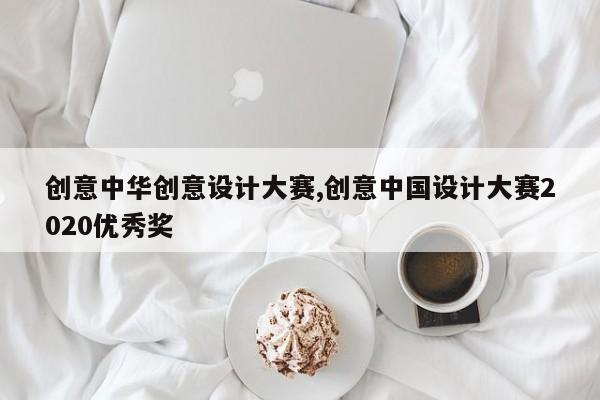 创意中华创意设计大赛,创意中国设计大赛2020优秀奖